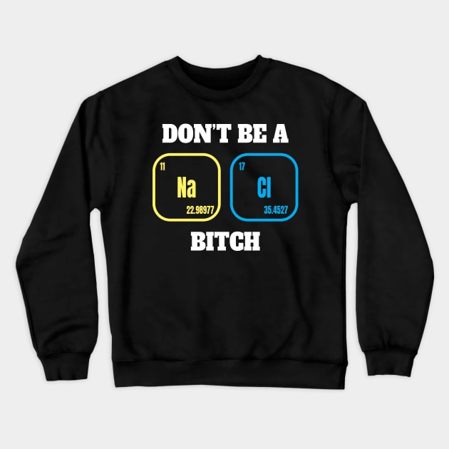 Dont be A Salty Bitch - Chemical Element Crewneck Sweatshirt by Lumintu Merch